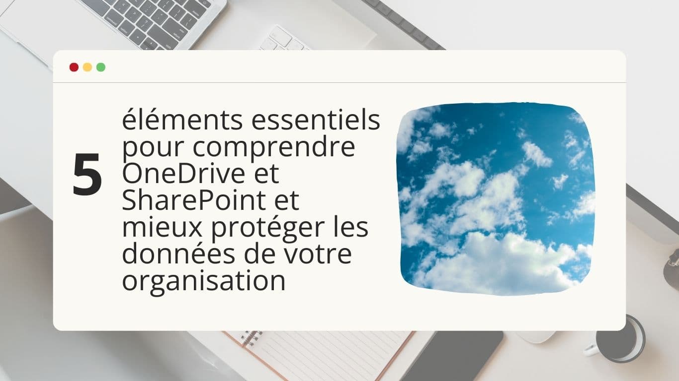 5-elements-essentiels-pour-comprendre-onedrive-et-sharepoint-et-mieux-proteger-les-donnees-de-votre-organisation