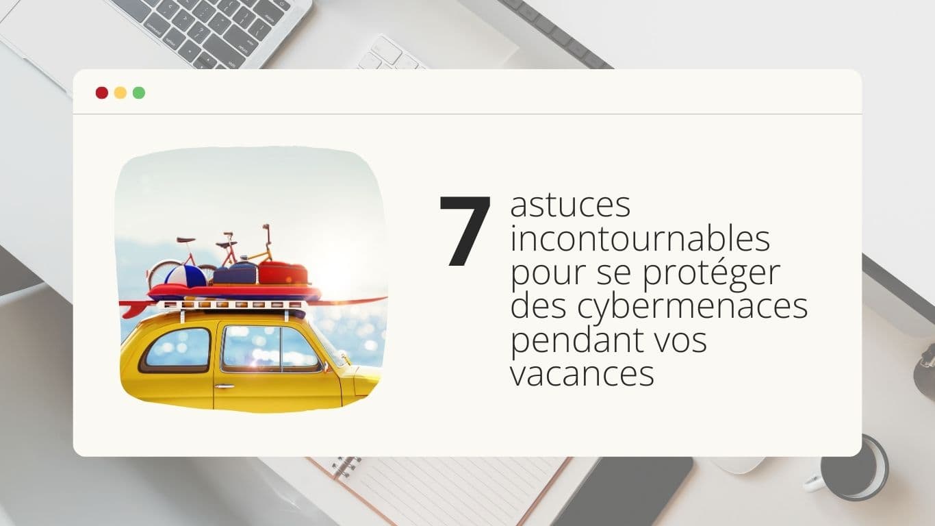 comment-se-proteger-des-cybermenaces-pendant-vos-vacances-7-astuces-incontournables