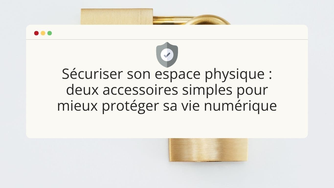 securiser-son-espace-physique-deux-accessoires-simples-pour-mieux-proteger-sa-vie-numerique