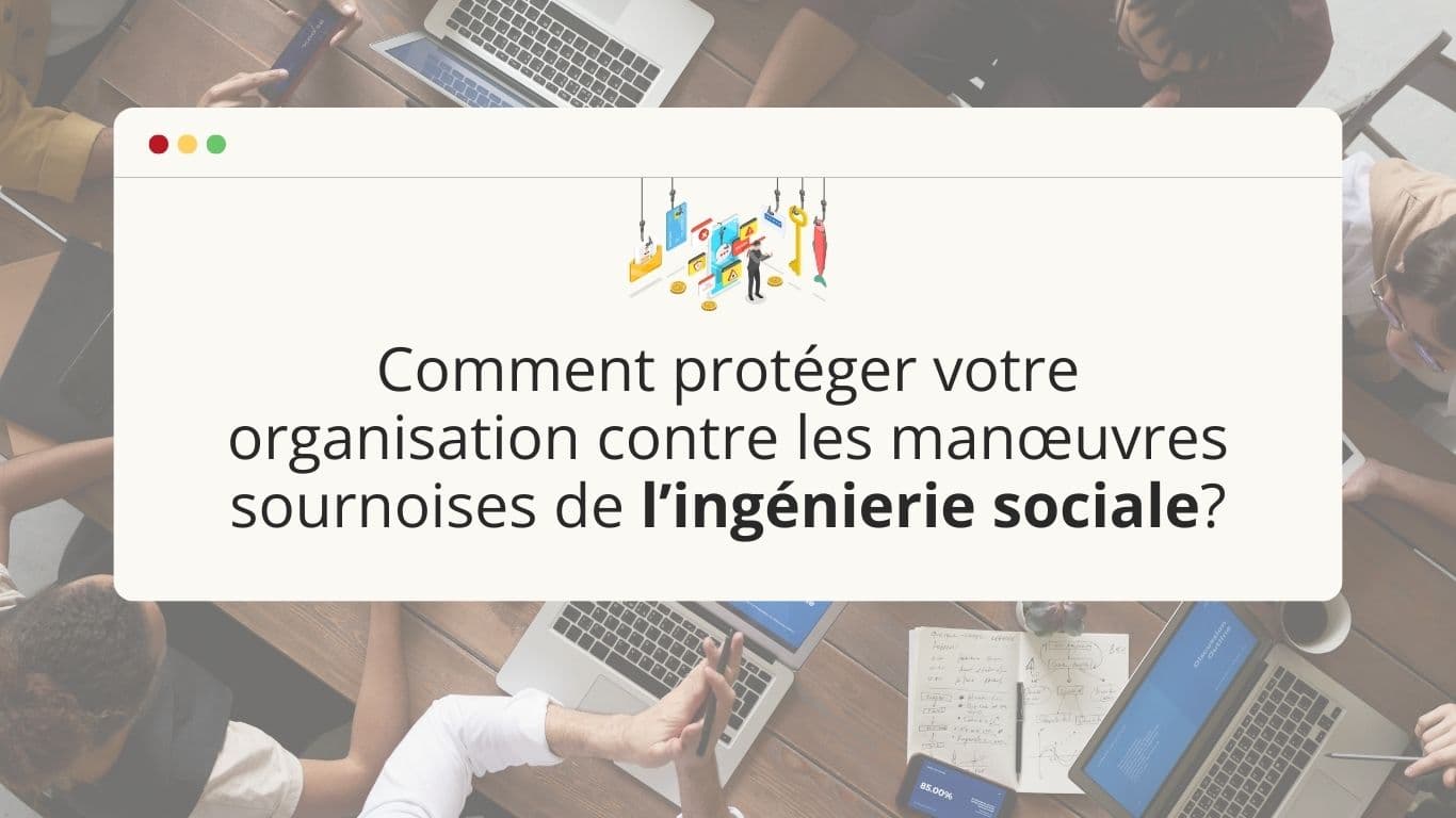 comment-proteger-votre-organisation-contre-les-manoeuvres-sournoise-de-lingenierie-sociale